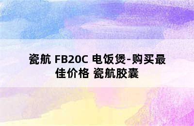 瓷航 FB20C 电饭煲-购买最佳价格 瓷航胶囊